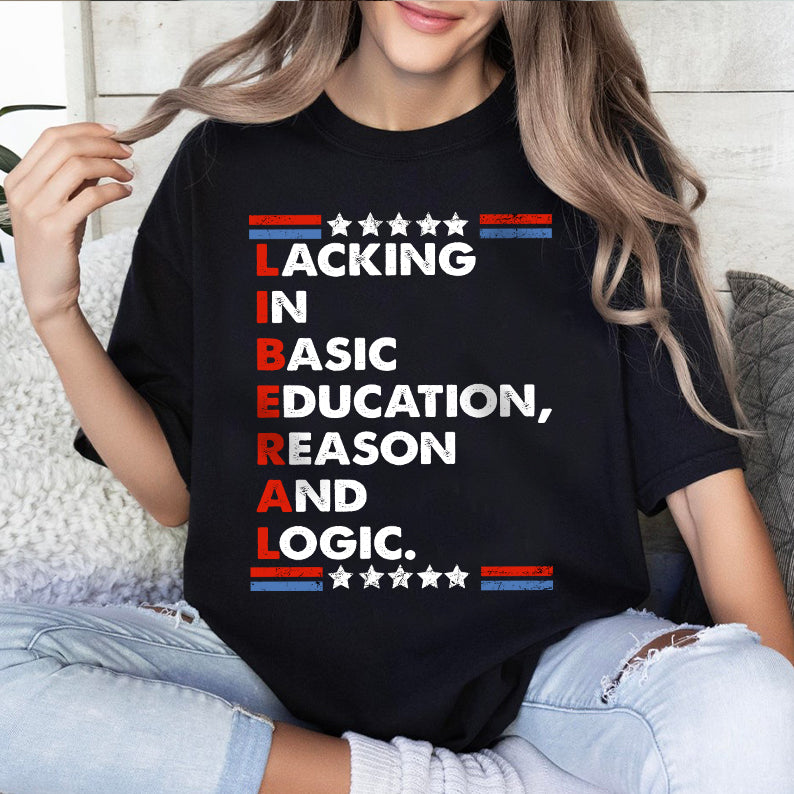 Petthouse | Liberal Lacking In Basic Education Reason And Logic Shirt, Funny Liberal Stands Shirt