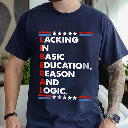 Petthouse | Liberal Lacking In Basic Education Reason And Logic Shirt, Funny Liberal Stands Shirt