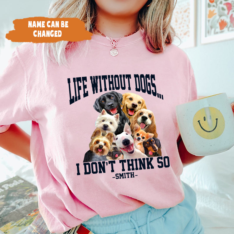 Petthouse | Life Without Dogs Unisex Shirt- I Don't Think So Shirt, Fathers Day Gift, Dog Lovers