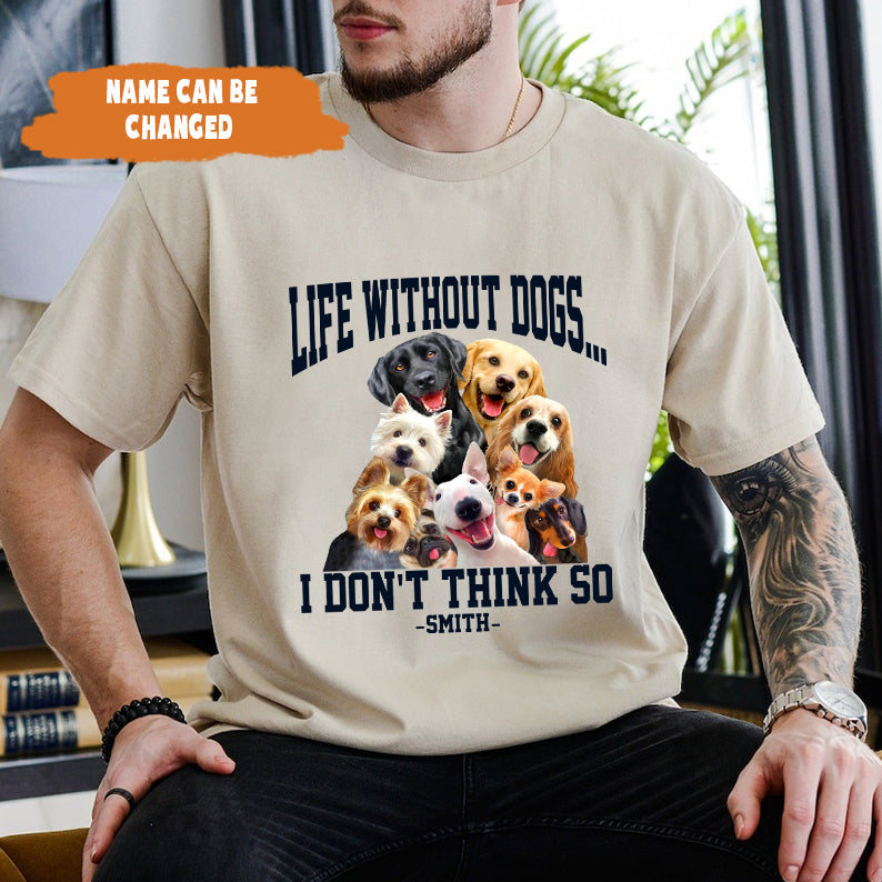 Petthouse | Life Without Dogs Unisex Shirt- I Don't Think So Shirt, Fathers Day Gift, Dog Lovers