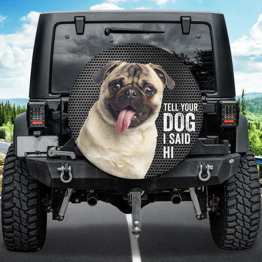 Petthouse | Pug Cute Tire Protector Metal Print Wheel Cover Pug Dad Fathers Day Canvas Tire Tell Dog I Said Hi