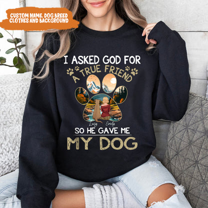 Petthouse | Personalized Dog Lover Shirt, Dog True Friend, I Asked God For A True Friend So He Sent Me My Dog