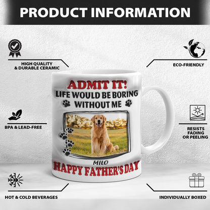 Petthouse | Custom Dog Admit It Life Would Be Boring Without Dog Mug, 3d Inflated Effect