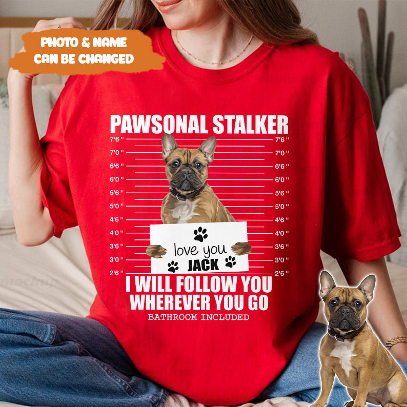 Petthouse | Custom Dog Pawsonal Stalker I Will Follow You Wherever You Go Shirt, Gift For Dog Lovers