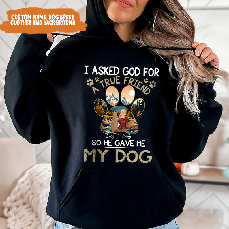 Petthouse | Personalized Dog Lover Shirt, Dog True Friend, I Asked God For A True Friend So He Sent Me My Dog