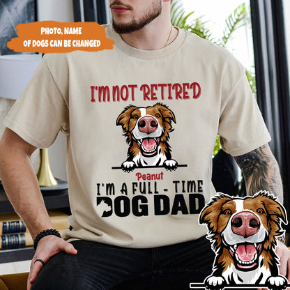 Petthouse | Customized I'm Not Retired I'm A Full Time Dog Dad Shirt, Father's Day Gift, Gift For Dad