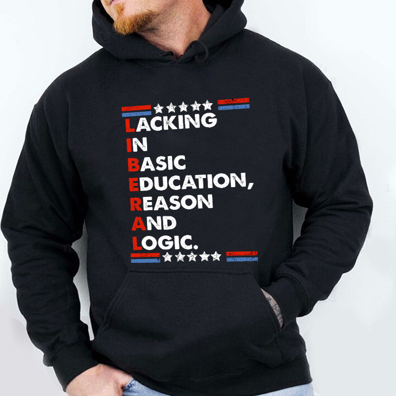 Petthouse | Liberal Lacking In Basic Education Reason And Logic Shirt, Funny Liberal Stands Shirt