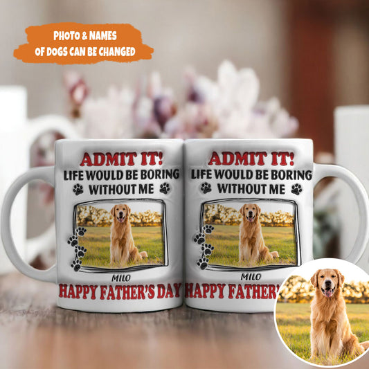 Petthouse | Custom Dog Admit It Life Would Be Boring Without Dog Mug, 3d Inflated Effect