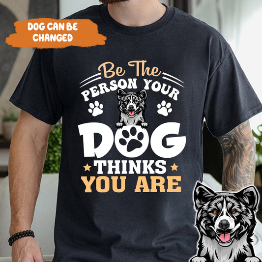 Petthouse | Custom Dog Be The Person Your Dog Thinks You Are Shirt, Gift For Dog Lovers, Dog Mom