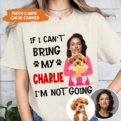 Petthouse | Customized Funny Dog If I Can't Bring My Dog I'm Not Going Shirt, Gift For Dog Dad Mom