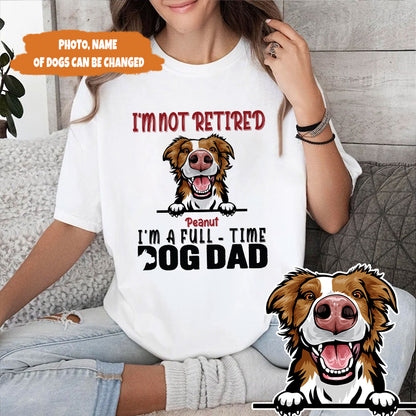 Petthouse | Customized I'm Not Retired I'm A Full Time Dog Dad Shirt, Father's Day Gift, Gift For Dad