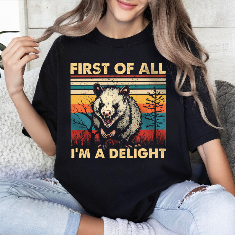 Petthouse | Opossum First Of All I'm A Delight Sarcastic Angry Opossum Lover Shirt, Cute Sarcastic