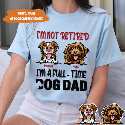 Petthouse | Customized I'm Not Retired I'm A Full Time Dog Dad Shirt, Father's Day Gift, Gift For Dad