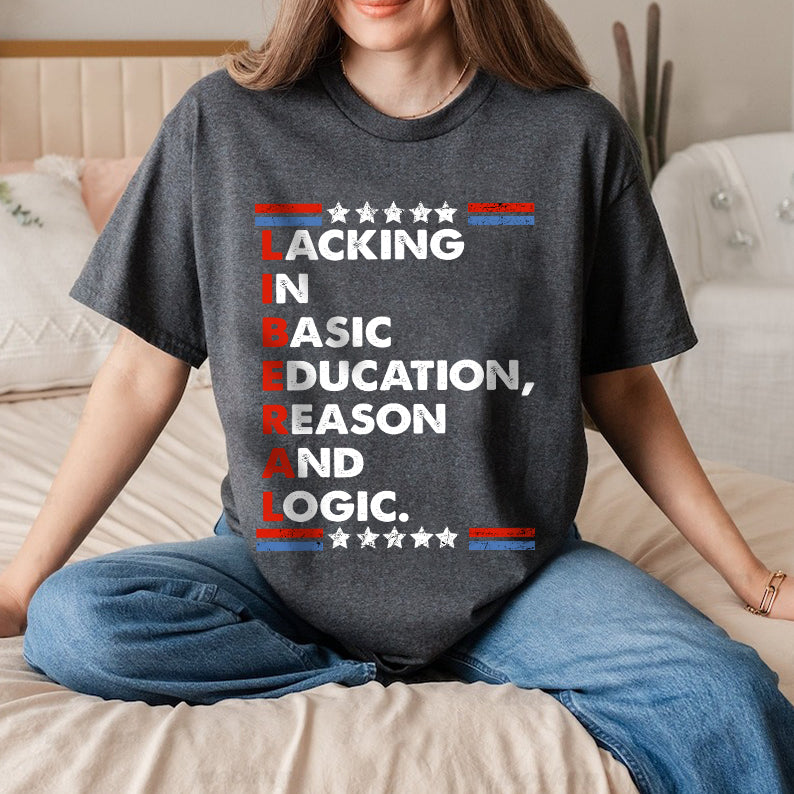 Petthouse | Liberal Lacking In Basic Education Reason And Logic Shirt, Funny Liberal Stands Shirt