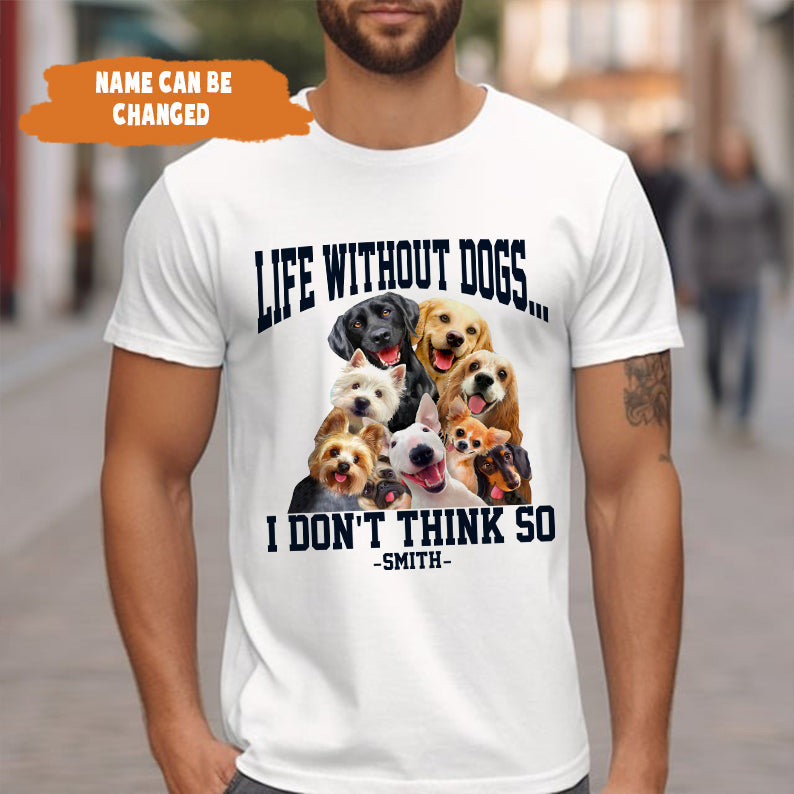 Petthouse | Life Without Dogs Unisex Shirt- I Don't Think So Shirt, Fathers Day Gift, Dog Lovers