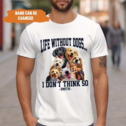 Petthouse | Life Without Dogs Unisex Shirt- I Don't Think So Shirt, Fathers Day Gift, Dog Lovers