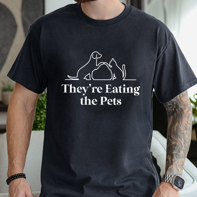 Petthouse | They're Eating The Pets Shirt, They're Eating The Dogs They're Eating The Cats Shirt, Funny Pets