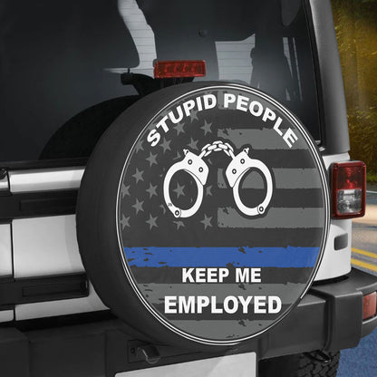 Petthouse | Funny Police Quote Stupid People Keep Me Employed Spare Tire Cover Gift Truck Cover For Police Officer