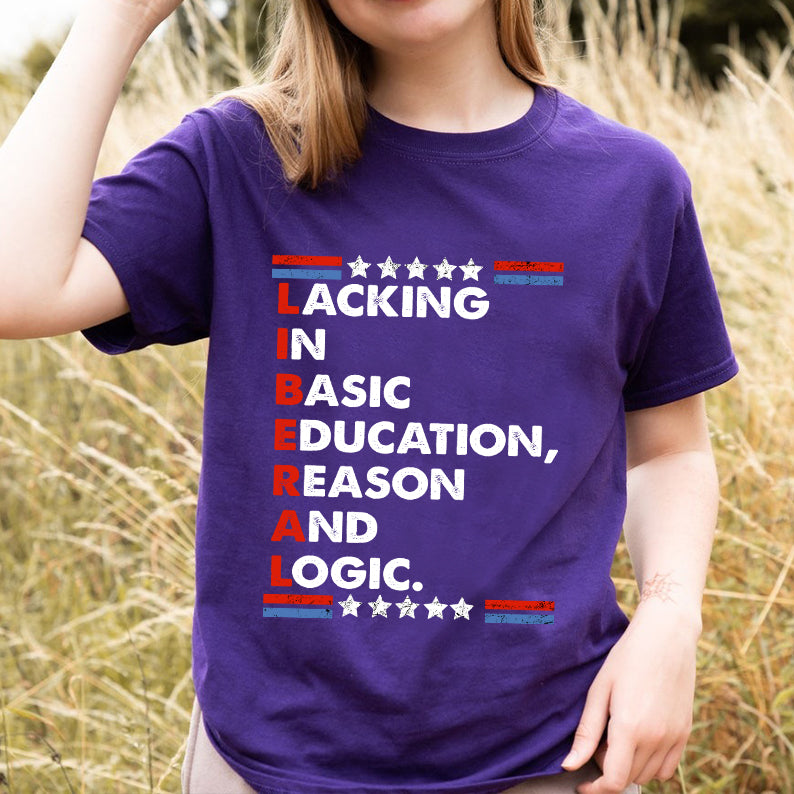 Petthouse | Liberal Lacking In Basic Education Reason And Logic Shirt, Funny Liberal Stands Shirt