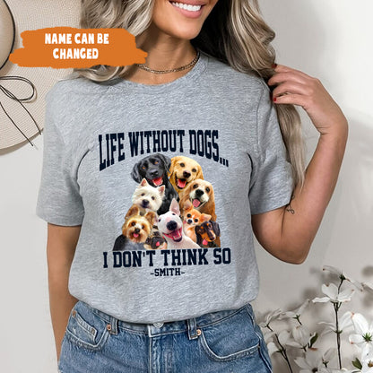 Petthouse | Life Without Dogs Unisex Shirt- I Don't Think So Shirt, Fathers Day Gift, Dog Lovers